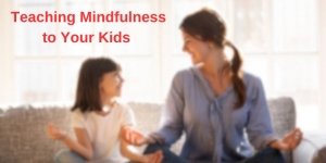 Teaching Mindfulness to Your Kids 