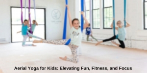 Aerial Yoga for Kids: Elevating Fun, Fitness, and Focus 